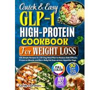 Quick & Easy GLP-1 High Protein Cookbook For Weight Loss: 101 Simple Recipes & a 30-Day Meal Plan to Reduce Side Effects, Preserve Muscle, and Burn Belly Fat Even on Low-Appetite Days