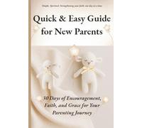 Quick & Easy Guide for New Parents: 30 Days of Encouragement, Faith, and Grace for Your Parenting Journey (Quick & Easy Guide to Faithful Living: ... for Real Life, Rooted in GOD's Word.)
