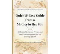 Quick & Easy Guide from a Mother to Her Son: 30 Days of Scripture, Prayer, and Godly Encouragement for His Journey of Faith (Quick & Easy Guide to ... ... for Real Life, Rooted in GOD's Word.)