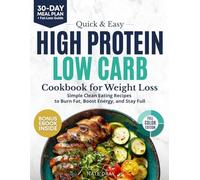 Quick & Easy High Protein, Low Carb Cookbook for Weight Loss: 130+ Clean Eating Recipes to Burn Fat, Boost Energy & Stay Full | With 30-Day Meal Plan & Bonus High-Protein Dips & Sauces