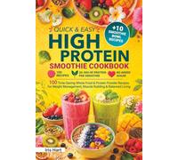 Quick & Easy High Protein Smoothie Cookbook: 100 Time-Saving Whole Food & Protein Powder Recipes for Weight Management, Muscle Building and Balanced Living