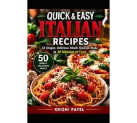 Quick & Easy Italian Recipes: 50 Simple, Delicious Meals You Can Make in 30 Minutes or Less