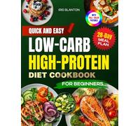 Quick & Easy Low-Carb High-Protein Diet Cookbook for Beginners: 100+ Healthy and Delicious Recipes for Weight Loss and Muscle Toning Including 28-Day Meal Plan and Full- Color Pictures