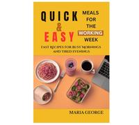 QUICK & EASY MEALS FOR THE WORKING WEEK: Fast Recipes for Busy Mornings and Tired Evenings