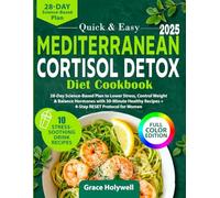 Quick & Easy Mediterranean Cortisol Detox Diet Cookbook: 28-Day Science-Based Plan to Lower Stress, Control Weight & Balance Hormones with 30-Minute Healthy Recipes + 4-Step RESET Protocol for Women