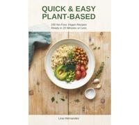 Quick & Easy Plant-Based: 100 No-Fuss Vegan Recipes Ready in 20 Minutes or Less