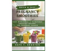 Quick & Easy Pregnancy Smoothies: Easy Wholesome & Nutritious Smoothie Recipes for Pregnant Women