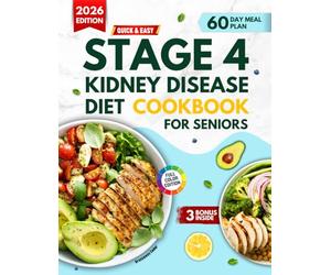 Quick & Easy Stage 4 Kidney Disease Diet Cookbook For Seniors: 100 Low-Sodium, Kidney-Friendly Recipes, Stage 4 CKD Recipes, 60-Day Meal Plan To Support Kidney Health, Renal Function, Longevity.