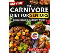 Quick & Easy The Carnivore Diet for Seniors: Delicious Recipes to Boost Energy After 50 :120-Day Clean Eating Plan • Anti-Inflammatory Meals