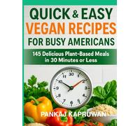 Quick & Easy Vegan Recipes for Busy Americans | 145 Delicious Plant-Based meals in 30 Minutes or Less: Fast, Healthy and Life Changing Vegan cookbook ... Simple: Global & Indian Cookbooks Series)
