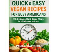 Quick & Easy Vegan Recipes for Busy Americans | 145 Delicious Plant-Based meals in 30 Minutes or Less: Vegan cookbook for beginners with pictures ... Simple: Global & Indian Cookbooks Series)