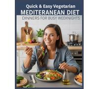 Quick & Easy Vegetarian Mediterranean Diet Dinners for Busy Weeknights: Simple, Healthy, and Delicious Plant-Based Recipes for Stress-Free Weeknight Meals