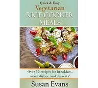Quick & Easy Vegetarian Rice Cooker Meals: Over 50 recipes for breakfast, main dishes, and desserts
