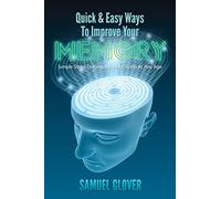 Quick & Easy Ways To Improve Your Memory: Simple Steps To Keep Memory Sharp At Any Age: Volume 1