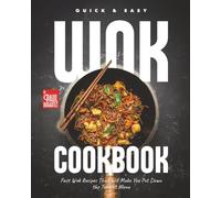Quick & Easy Wok Cookbook: Fast Wok Recipes That Will Make You Put Down the Takeout Menu