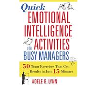 Quick Emotional Intelligence Activities for Busy Managers: 50 Team Exercises That Get Results in Just 15 Minutes