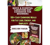 Quick & Essential Carnivore Diet Cookbook for Beginners: 100+ Easy Carnivore Meals for Fat Loss, Energy, and Simplicity