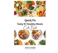 Quick Fix - Tasty N’ Healthy Meals Cook-Book: “100+ Fast, Balanced Recipes for Busy Professionals, Healthy Eaters, and Diabetic-Friendly Lifestyles. Global Flavors, Easy Prep, Everyday Wellness”