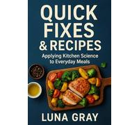 Quick Fixes & Recipes: Applying Kitchen Science to Everyday Meals (Kitchen Science Simplified)