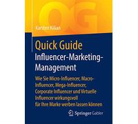 Quick Guide Influencer-Marketing-Management: Wie Sie Micro-Influencer, Macro-Influencer, Mega-Influencer, Corporate Influencer und Virtuelle Influencer wirkungsvoll für Ihre Marke werben lassen können