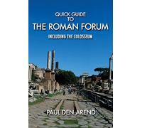 Quick Guide to the Roman Forum: Including the Colosseum