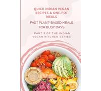 Quick Indian Vegan Recipes & One-Pot Meals: Fast Plant-Based Meals for Busy Days (The Indian Vegan Kitchen Series)