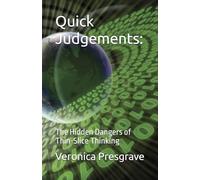 Quick Judgements:: The Hidden Dangers of Thin-Slice Thinking