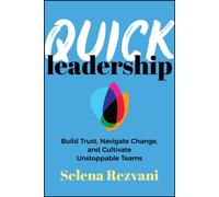 Quick Leadership : Build Trust, Navigate Change, and Cultivate Unstoppable Teams