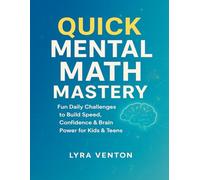 Quick Mental Math Mastery: Fun Daily Challenges to Build Speed, Confidence & Brain Power for Kids & Teens