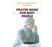 Quick Morning and Evening Prayer Book for Busy People: Prayer Devotion Every Christian Need to know Men and Women to Unleash the Power of God in Your Life
