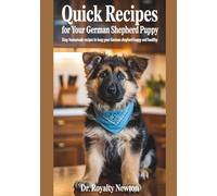 Quick Recipes For Your German Shepherd Puppy: Easy Homemade Recipes To Keep Your German Shepherd Happy And Healthy