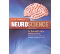 Quick Reference NeuroScience for Rehabilitation Professionals: The Essential Neurological Principles Underlying Rehabilitation Professionals, Second Edition