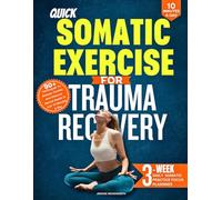 QUICK SOMATIC EXERCISES FOR TRAUMA RECOVERY: 90+ Techniques to Release Tension and Enhance Mental Health in Just 10 Minutes a Day