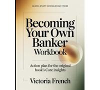 Quick-Start Knowledge From Becoming Your Own Banker: Action Plan for the Core Insights