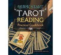 Quick Start Tarot Reading Practical Guidebook: Awaken Intuition Build Confidence And Master The Art Of Reading Tarot Cards With Practical Guidance ... And Empowering Techniques For Everyday Life