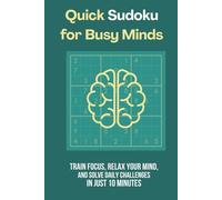 Quick Sudoku for Busy Minds: Train Focus, Relax Your Mind, and Solve Daily Challenges in Just 10 Minutes