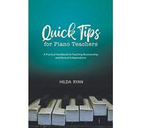 Quick Tips for Piano Teachers: A Practical Handbook for Teaching Musicianship and Musical Independence