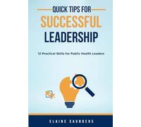 Quick Tips for Successful Leadership: 12 Practical Skills for Public Health Leaders