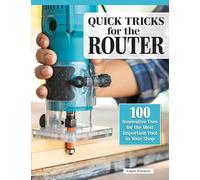 Quick Tricks for the Router: 100 Innovative Uses for the Most Important Tool in Your Shop (Fox Chapel Publishing) 10 Jig Projects - Splining Jig, Trim Router Sled, 90-Degree Side Guide, and More