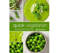 Quick Vegetarian Cookbook: Appetizers to Desserts; Discover Easy Flavorsome Recipes for the Entire Family
