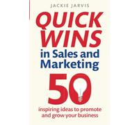 Quick Wins in Sales and Marketing: 50 inspiring ideas to grow your business
