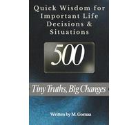Quick Wisdom for Important Life Decisions & Situations: 500 Tiny Truths, Big Changes-Transform Your Life, One Insight at a Time-Advice-Tip-Family-Relationships