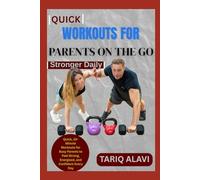 Quick Workouts for Parents on the Go: Quick, 10-Minute Workouts for Busy Parents to Feel Strong, Energized, and Confident Every Day
