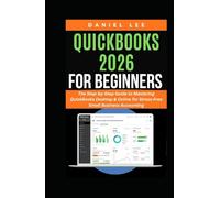 QUICKBOOKS 2026 FOR BEGINNERS: The Step-by-Step Guide to Mastering QuickBooks Desktop & Online for Stress-Free Small Business Accounting (QuickBooks Mastery)