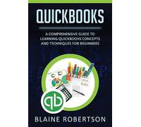 QuickBooks: A Comprehensive Guide to Learning Quickbooks Concepts and Techniques for Beginners: 1