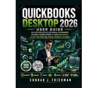 QuickBooks Desktop 2026 User Guide: An Illustrated Step-by-Step Manual for Beginners and Small Business Owners to Learn Bookkeeping, Accounting, ... Reporting, and Efficient Business Management