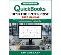 QuickBooks Desktop Enterprise 2026 Manual: A Beginner's Guide to Accurate Bookkeeping, Advanced Inventory Management, and Reporting (QuickBooks Simplified)