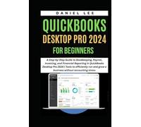 QUICKBOOKS DESKTOP PRO 2024 FOR BEGINNERS: A Step-by-Step Guide to Bookkeeping, Payroll, Invoicing, and Financial Reporting in QuickBooks Desktop Pro 2024 (QuickBooks Mastery)
