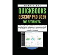 QUICKBOOKS DESKTOP PRO 2025 FOR BEGINNERS: A Step-by-Step Blueprint for Accurate Bookkeeping, Invoicing, Payroll, and Reports in QuickBooks Desktop ... and Reduce Error. (QuickBooks Mastery)