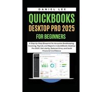 QUICKBOOKS DESKTOP PRO 2025 FOR BEGINNERS: A Step-by-Step Blueprint for Accurate Bookkeeping, Invoicing, Payroll, and Reports in QuickBooks Desktop ... and Reduce Error. (QuickBooks Mastery)